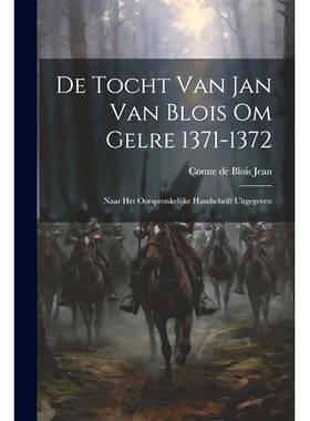 预订 De Tocht van Jan van Blois om Gelre 1371-1372: Naar het Oorspronkelijke Handschrift Uitgegeven: 9781021257284