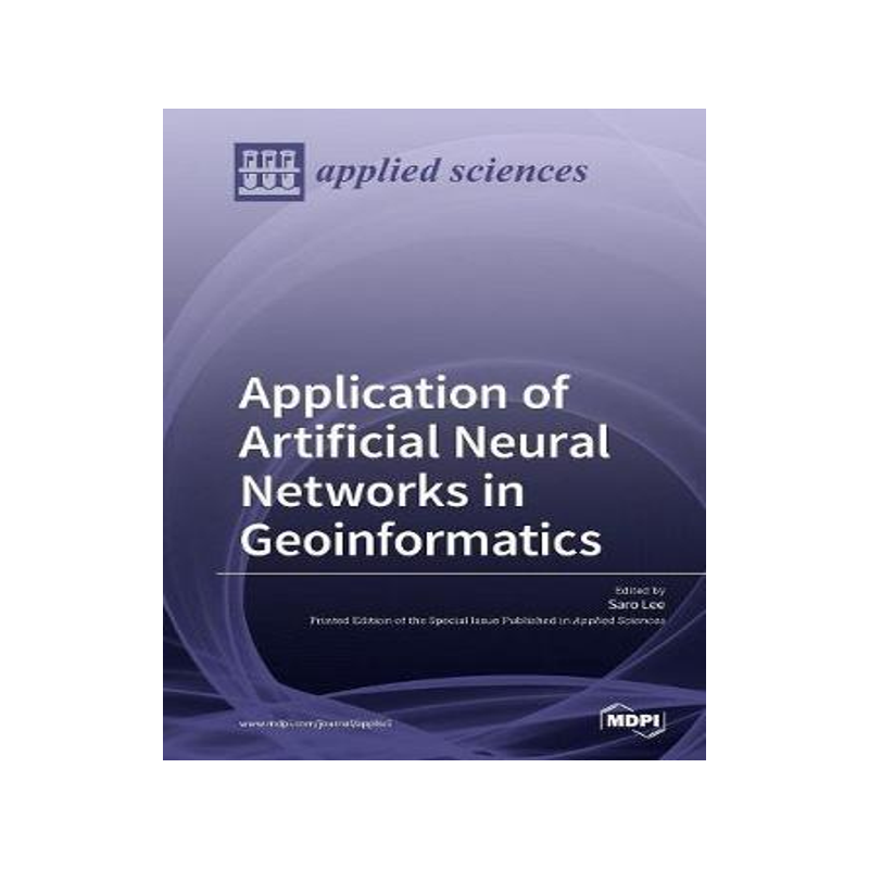 [预订]Application of Artificial Neural Networks in Geoinformatics 9783038427421