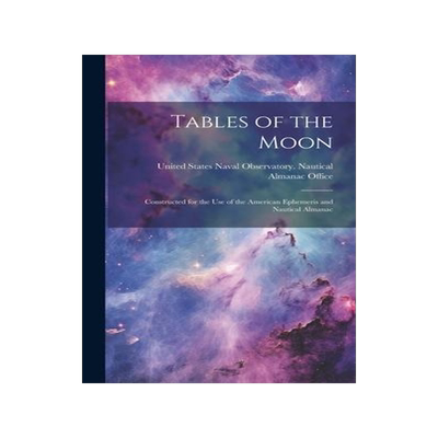 [预订]Tables of the Moon: Constructed for the Use of the American Ephemeris and Nautical Almanac 9781020288135