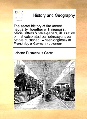 预订 The Secret History of the Armed Neutrality. Together with Memoirs, Official Letters & State-Papers, Illustrative of