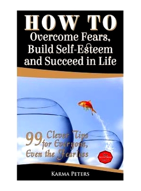 预订 How to Overcome Fears, Build Self-Esteem and Succeed in Life: 99 Clever Tips for Everyone, Even the Fearless: 97815