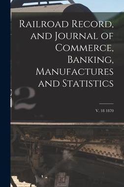 [预订]Railroad Record, and Journal of Commerce, Banking, Manufactures and Statistics; v. 18 1870 9781013806513