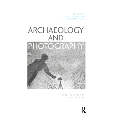 预订 Archaeology and Photography: Time, Objectivity and Archive 考古与摄影：时间、客观性与档案: 9781032239514
