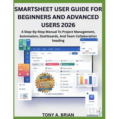 预订 Smartsheet User Guide for Beginners and Advanced Users 2026: A Step-By-Step Manual To Project Management, Automatio