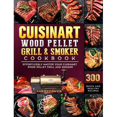 预订 Cuisinart Wood Pellet Grill and Smoker Cookbook: 300 Quick and Healthy Recipes to Effortlessly Master Your Cuisinar