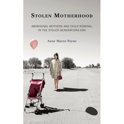 预订 Stolen Motherhood: Aboriginal Mothers and Child Removal in the Stolen Generations Era 被偷走的母性:被偷走的世代时代