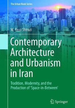 【预订】Contemporary Architecture and Urbanism in Iran: Tradition, Modernity, and the Production of ’Space-In-Betw...