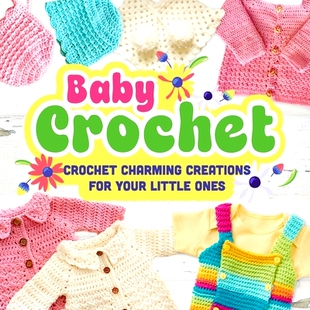 预订 Baby Crochet: Crochet Charming Creations for Your Little Ones: Crochet Items for Babies: 9798876814913
