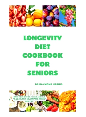 预订 Longevity diet cook for seniors: Make your choice to live and live up to 100 with 100 tasteful recipes just for you