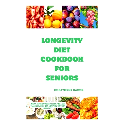 预订 Longevity diet cook for seniors: Make your choice to live and live up to 100 with 100 tasteful recipes just for you