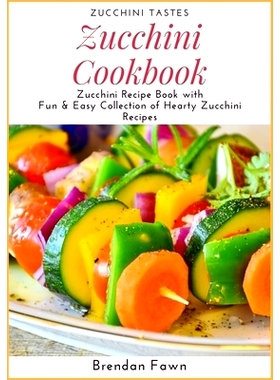 预订 Zucchini Cookbook: Zucchini Recipe Book with Fun & Easy Collection of Hearty Zucchini Recipes