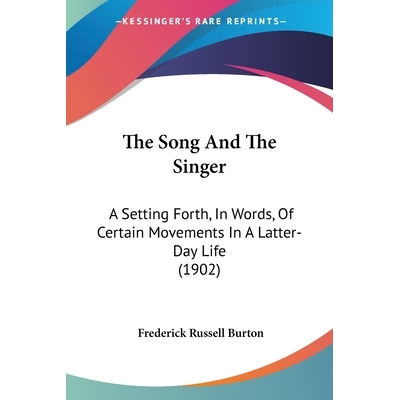 预订 The Song And The Singer: A Setting Forth, In Words, Of Certain Movements In A Latter-Day Life (1902): 9781120929150
