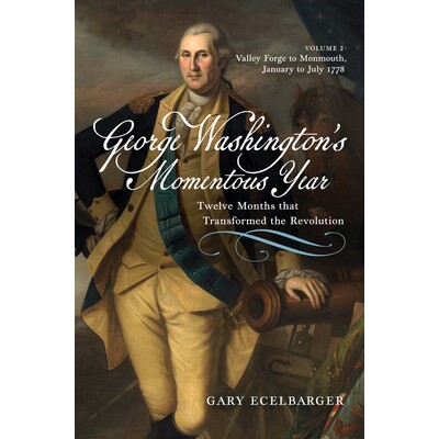 预订 George Washington’s Momentous Year: Twelve Months that Transformed the Revolution—Vol. 2: Valley Forge to Monmout