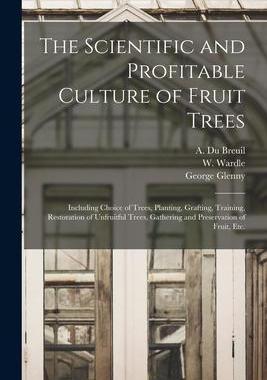 [预订]The Scientific and Profitable Culture of Fruit Trees: Including Choice of Trees, Planting, Grafting, 9781014229380