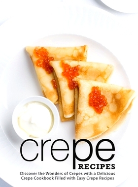 预订 Crepe Recipes: Discover the Wonders of Crepes with a Delicious Crepe Cookbook Filled with Easy Crepe Recipes: 97817