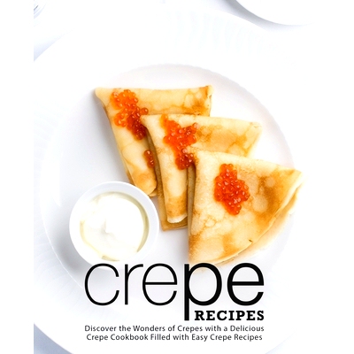 预订 Crepe Recipes: Discover the Wonders of Crepes with a Delicious Crepe Cookbook Filled with Easy Crepe Recipes: 97817