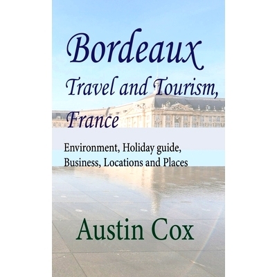 预订 Bordeaux Travel and Tourism, France: Environment, Holiday guide, Business, Locations and Places: 9798608708671
