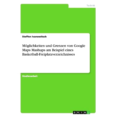 预订 Moglichkeiten Und Grenzen Von Google Maps Mashups Am Beispiel Eines Basketball-Freiplatzverzeichnisses: 97836402606