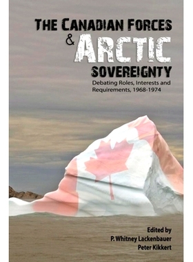 预订 The Canadian Forces and Arctic Sovereignty: Debating Roles, Interests, and Requirements, 1968-1974: 9781926804002