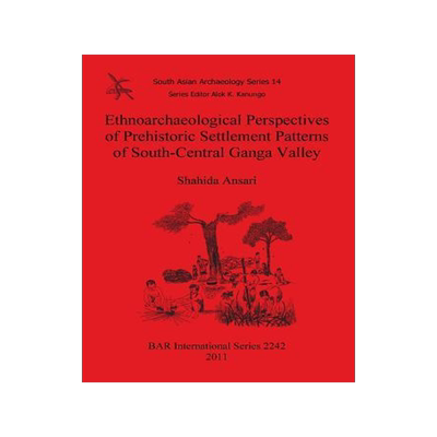 [预订]Ethnoarchaeological Perspectives of Prehistoric Settlement Patterns of South-Central Ganga Valley 9781407308067