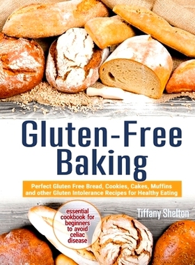 预订 Gluten-Free Baking: Perfect Gluten Free Bread, Cookies, Cakes, Muffins and other Gluten Intolerance Recipes for Hea