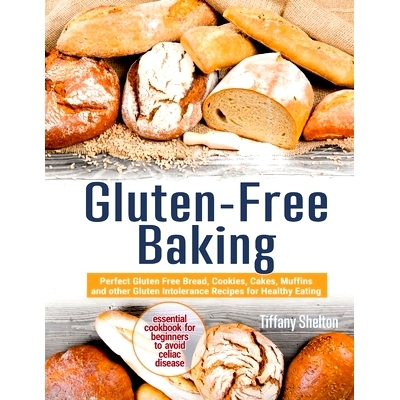 预订 Gluten-Free Baking: Perfect Gluten Free Bread, Cookies, Cakes, Muffins and other Gluten Intolerance Recipes for Hea