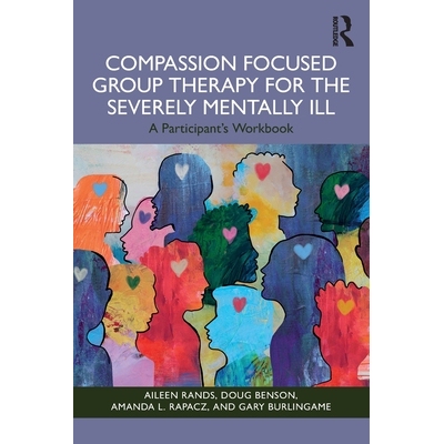 预订 Compassion Focused Group Therapy for the Severely Mentally Ill: A Participant’s Workbook: 9781003863908