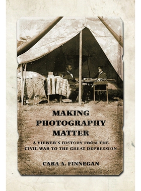 预订 Making Photography Matter : A Viewer’s History from the Civil War to the Great Depression 使摄影更重要：从内战到大