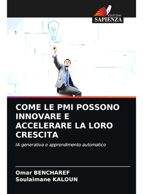 预订 COME LE PMI POSSONO INNOVARE E ACCELERARE LA LORO CRESCITA: IA generativa e apprendimento automatico: 9786208353551