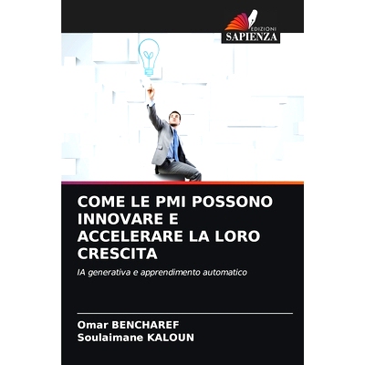 预订 COME LE PMI POSSONO INNOVARE E ACCELERARE LA LORO CRESCITA: IA generativa e apprendimento automatico: 9786208353551