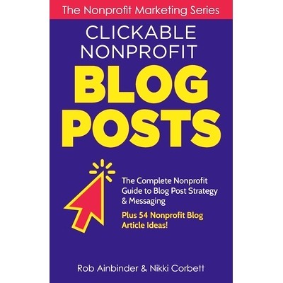 预订 Clickable Nonprofit Blog Posts: The Complete Nonprofit Guide to Blog Post Strategy & Messaging: Plus 54 Nonprofit B
