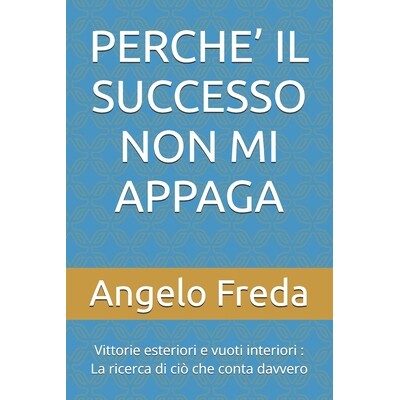 预订 Perche’ Il Successo Non Mi Appaga: Vittorie esteriori e vuoti interiori: La ricerca di ciò che conta davvero 9798