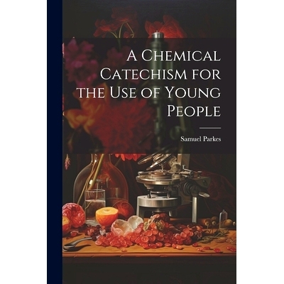 预订 A Chemical Catechism for the Use of Young People: 9781021249265