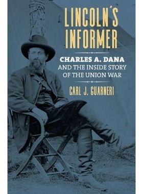 预订 Lincoln’s Informer: Charles A. Dana and the Inside Story of the Union War: 9780700628469
