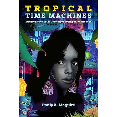 预订 Tropical Time Machines: Science Fiction in the Contemporary Hispanic Caribbean 热带时光机：当代西班牙裔加勒比地区的