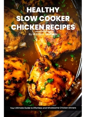 预订 Healthy Slow Cooker Chicken Recipes Cookbook: Your Ultimate Guide to Effortless, Wholesome & Nutrient-Rich Chicken