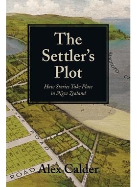预订 The Settler’s Plot: How Stories Take Place in New Zealand: 9781869404888