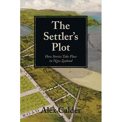 预订 The Settler’s Plot: How Stories Take Place in New Zealand: 9781869404888