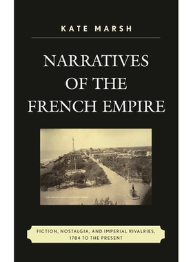 预订 Narratives of the French Empire: Fiction, Nostalgia, and Imperial Rivalries, 1784 to the Present 法兰西帝国的故事：