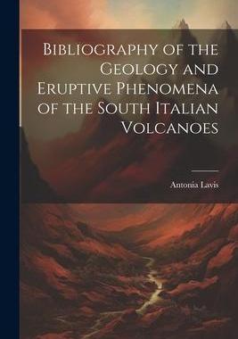 [预订]Bibliography of the Geology and Eruptive Phenomena of the South Italian Volcanoes 9781022117006