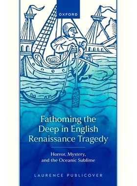 预订 Fathoming the Deep in English Renaissance Tragedy: Horror, Mystery, and the Oceanic Sublime 探究英国文艺复兴悲剧的