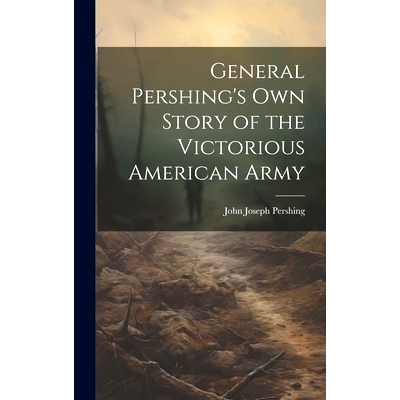 预订 General Pershing’s own Story of the Victorious American Army: 9781019609385