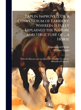 预订 Taplin Improved; Or a Compendium of Farriery; Wherein Is Fully Explained the Nature and Structure of ... a Horse: W