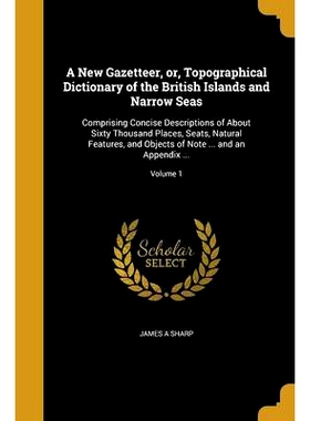 预订 A New Gazetteer, or, Topographical Dictionary of the British Islands and Narrow Seas: Comprising Concise Descriptio
