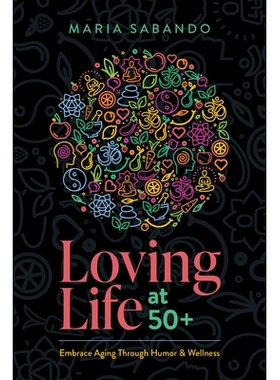 预订 Loving Life at 50+: Embrace Aging Through Humor and Wellness 50 岁以上仍热爱生活：通过幽默和健康拥抱衰老: 978164225