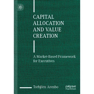 预订 Capital Allocation and Value Creation: A Market-Based Framework for Executives 资本配置与价值创造：基于市场的高管框