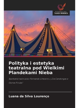 预订 Polityka i estetyka teatralna pod Wielkimi Plandekami Nieba: Spotkanie twórczosci Fernando Limoeiro z 
