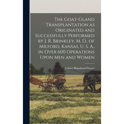 预订 The Goat-gland Transplantation as Originated and Successfully Performed by J. R. Brinkley, M. D., of Milford, Kansa