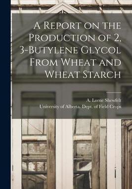 [预订]A Report on the Production of 2, 3-butylene Glycol From Wheat and Wheat Starch 9781014266446