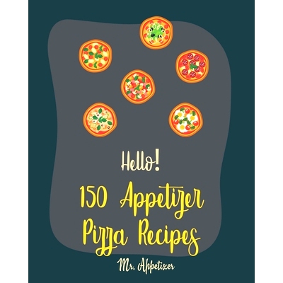 预订 Hello! 150 Appetizer Pizza Recipes: Best Appetizer Pizza Cookbook Ever For Beginners [Pan Pizza Cookbook, Grill Piz